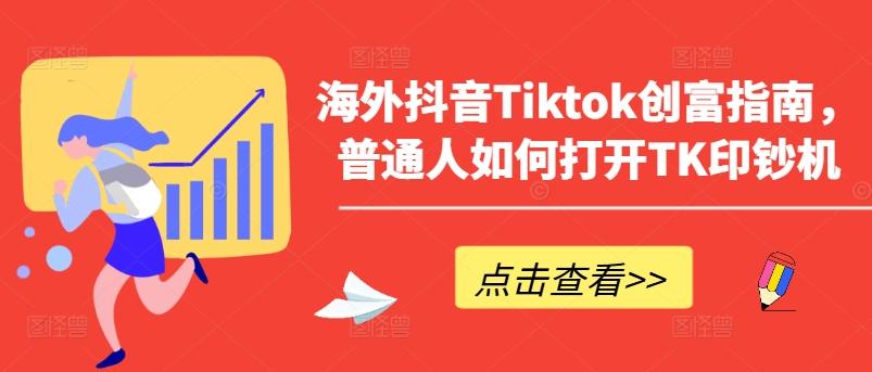 海外抖音Tiktok创富指南，普通人如何打开TK印钞机-爱找项目网