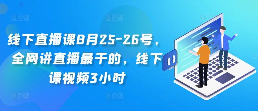 线下直播课8月25-26号，全网讲直播最干的，线下课视频3小时-爱找项目网