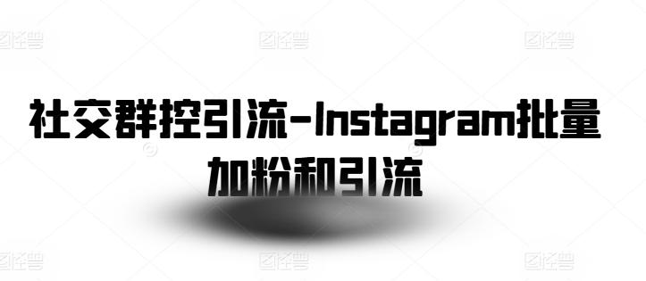 社交群控引流-Instagram批量加粉和引流-爱找项目网