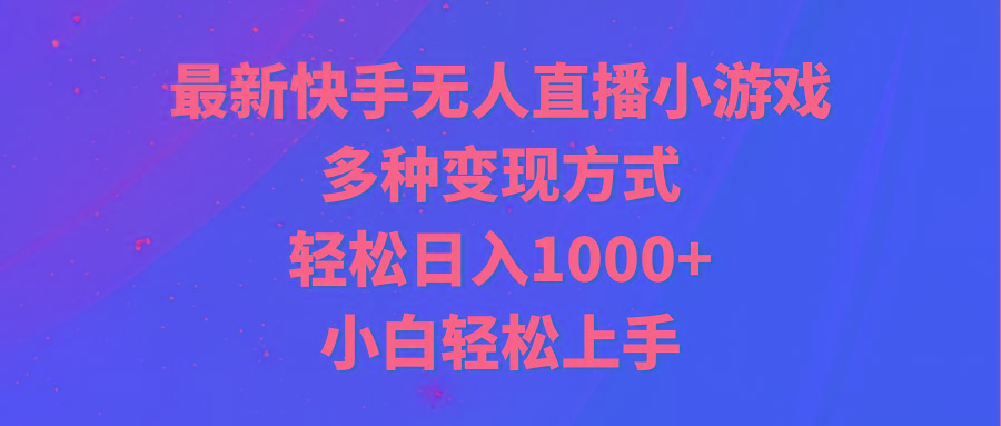 最新快手无人直播小游戏，多种变现方式，轻松日入1000+小白轻松上手-爱找项目网