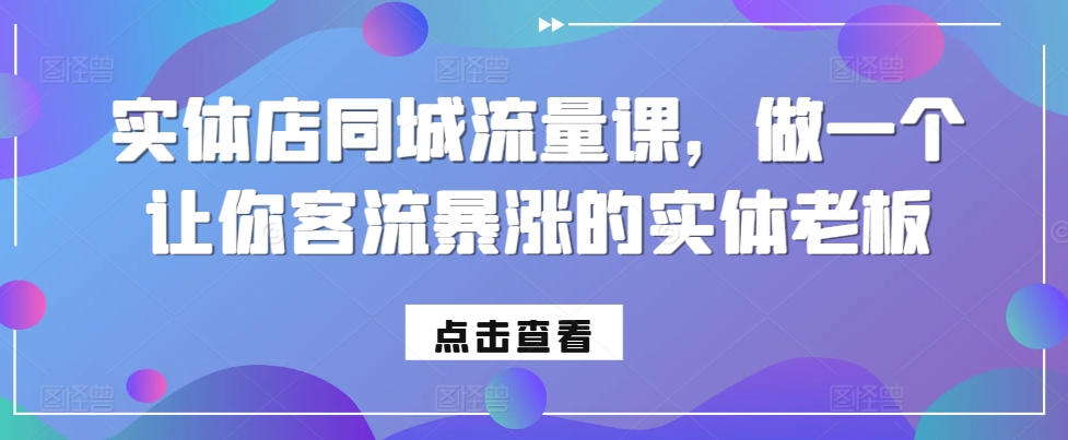 实体店同城流量课，做一个让你客流暴涨的实体老板-爱找项目网