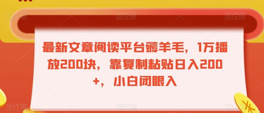 最新文章阅读平台薅羊毛，1万播放200块，靠复制粘贴日入200+，小白闭眼入【揭秘】-爱找项目网