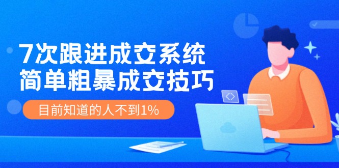 7次 跟进 成交系统：简单粗暴成交技巧，目前知道的人不到1%-爱找项目网