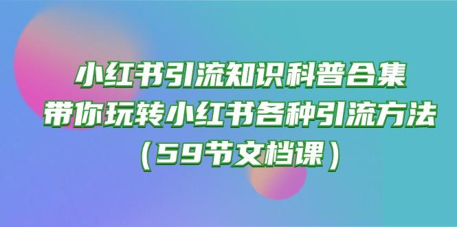 小红书引流知识科普合集，带你玩转小红书各种引流方法(59节文档课-爱找项目网
