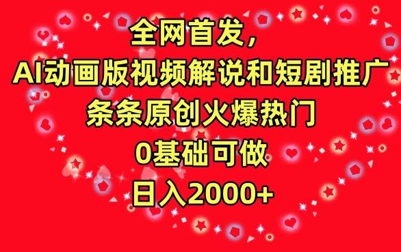 全网首发，AI动画版视频解说和短剧推广，条条原创火爆热门，0基础可做，日入2000+【揭秘】-爱找项目网