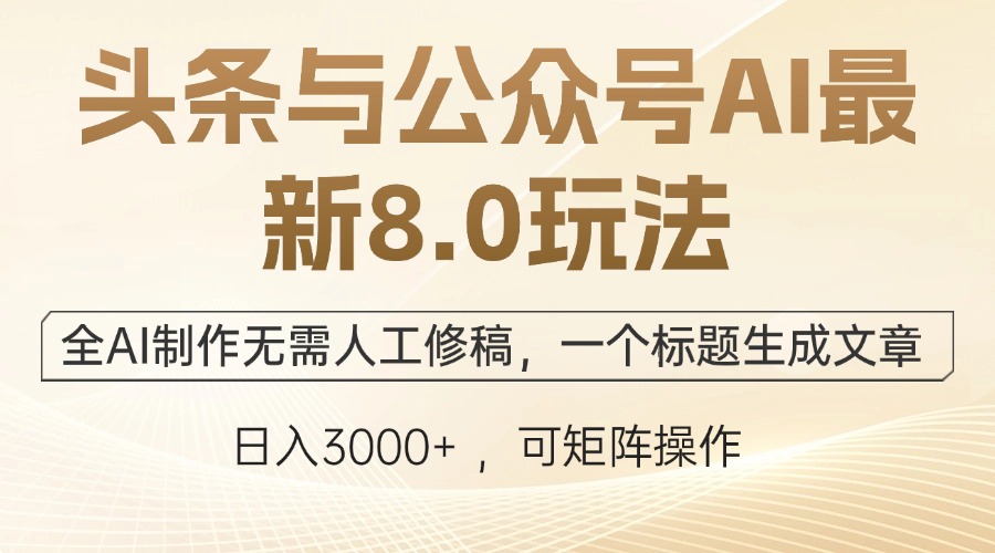 头条与公众号AI最新8.0玩法，全AI制作无需人工修稿，一个标题生成文章…-爱找项目网