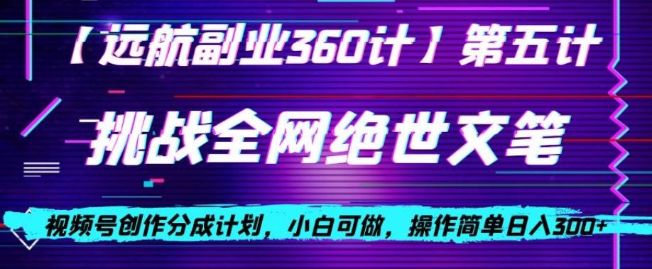 视频号创作分成之挑战全网绝世文笔，小白可做，操作简单日入300+【揭秘】-爱找项目网