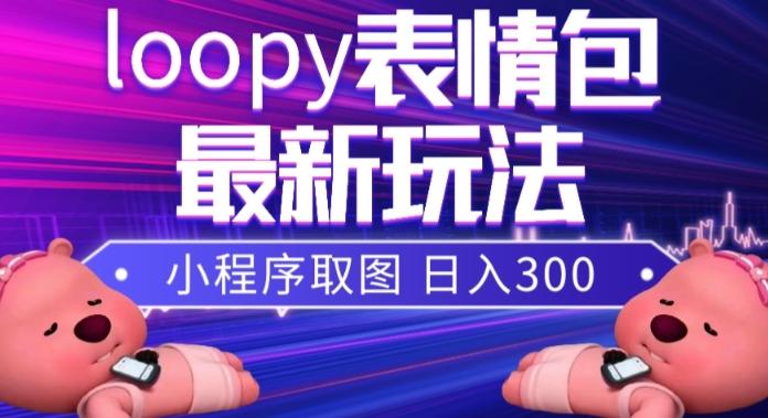 小狸猫loopy表情包小程序取图玩法，最新出的表情包素材-爱找项目网