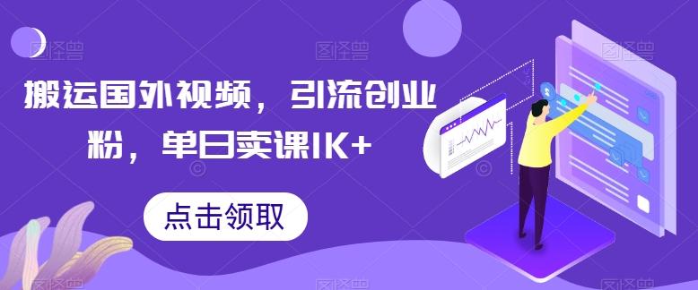 搬运国外视频，引流创业粉，单日卖课1K+【揭秘】-爱找项目网