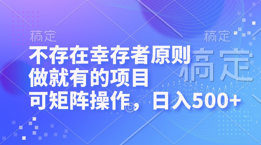 不存在幸存者原则，做就有的项目，可矩阵操作，日入500+-爱找项目网
