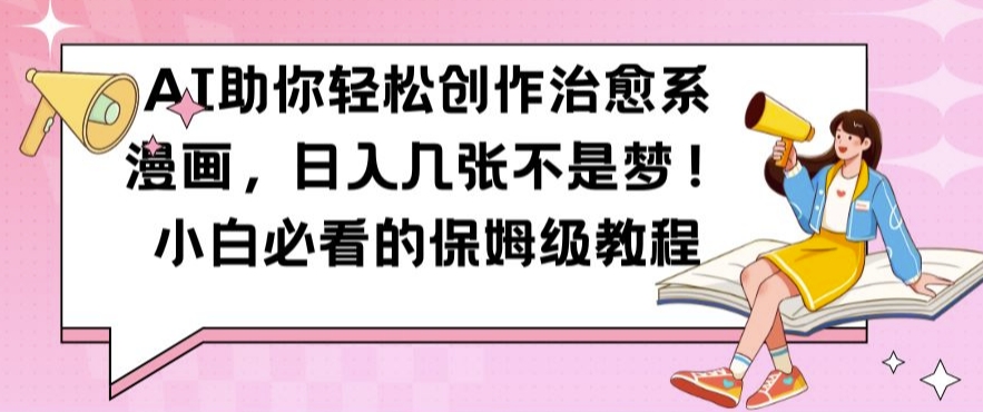 AI助你轻松创作治愈系漫画，日入几张不是梦，小白必看的保姆级教程【揭秘】-爱找项目网
