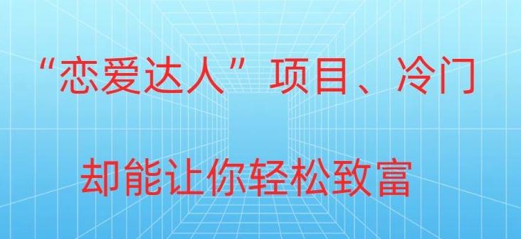 冷门暴利“恋爱达人”项目，0门槛，轻松日入200+-爱找项目网