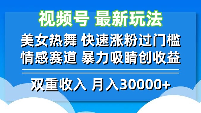 视频号最新玩法 美女热舞 快速涨粉过门槛 情感赛道  暴力吸睛创收益-爱找项目网