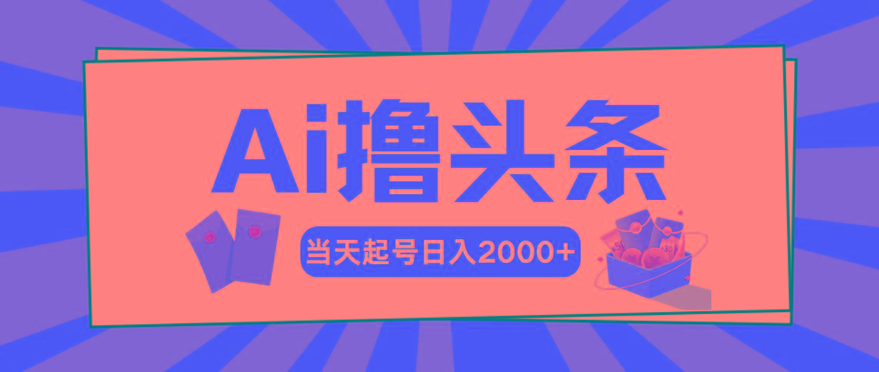 Ai撸头条，当天起号，第二天见收益，日入2000+-爱找项目网