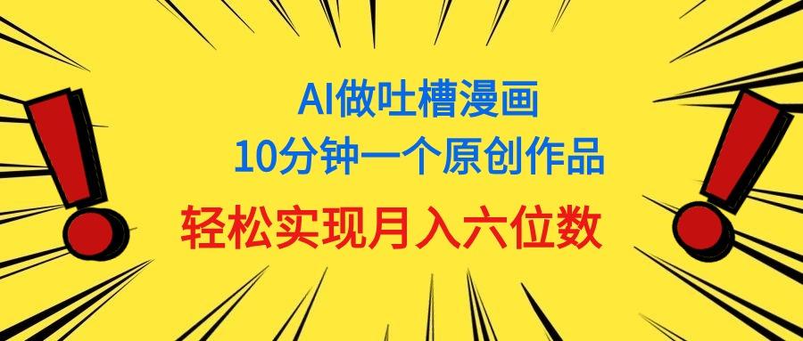 用AI做中式吐槽漫画，10分钟一个原创作品，轻松实现月入6位数-爱找项目网