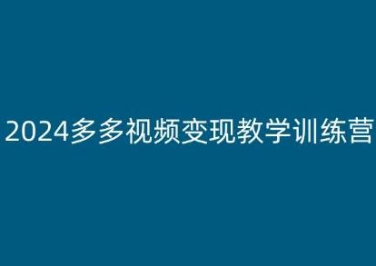 2024多多视频变现教学训练营，新手保姆级教程，适合新手小白-爱找项目网