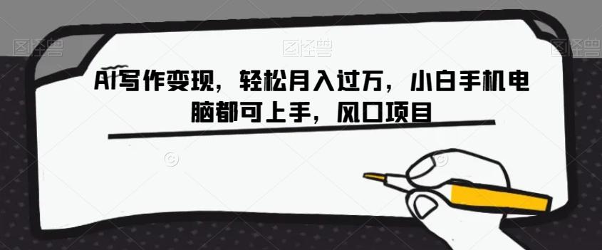 AI写作变现，轻松月入过万，小白手机电脑都可上手，风口项目【揭秘】-爱找项目网