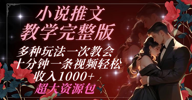 小说推文教学完整版 多种玩法一次教会 十分钟一条视频轻松收入1000+ 超大资源包-爱找项目网