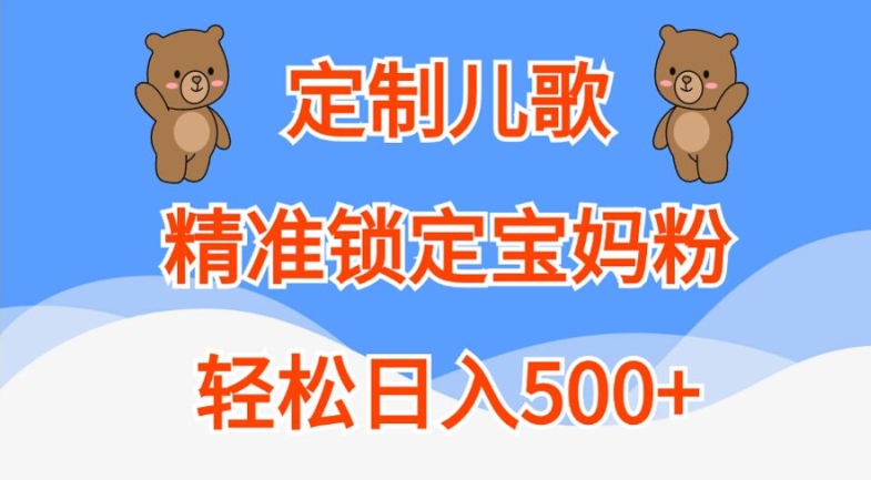 定制儿歌，精准锁定宝妈粉，轻松日入500+【揭秘】-爱找项目网