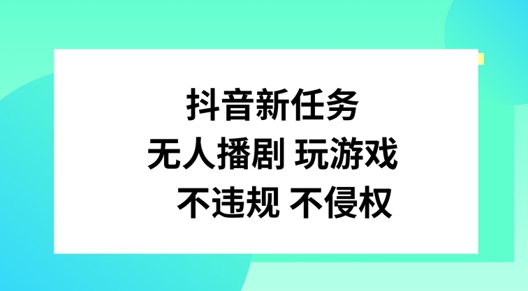 抖音新任务，无人播剧玩游戏，不违规不侵权【揭秘】-爱找项目网