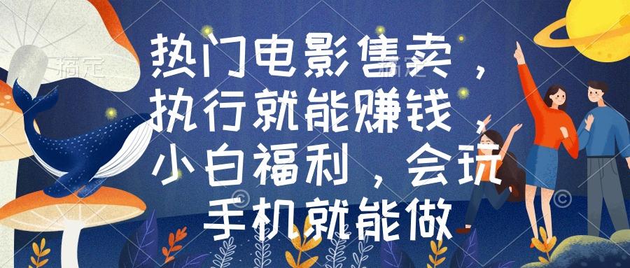 热门电影售卖，执行就能赚钱，小白福利，会玩手机就能做-爱找项目网