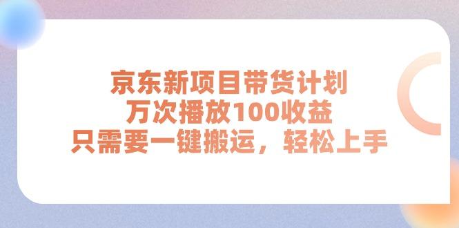 京东新项目带货计划，万次播放100收益，只需要一键搬运，轻松上手-爱找项目网