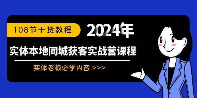 实体本地同城获客实战营课程：实体老板必学内容，108节干货教程-爱找项目网