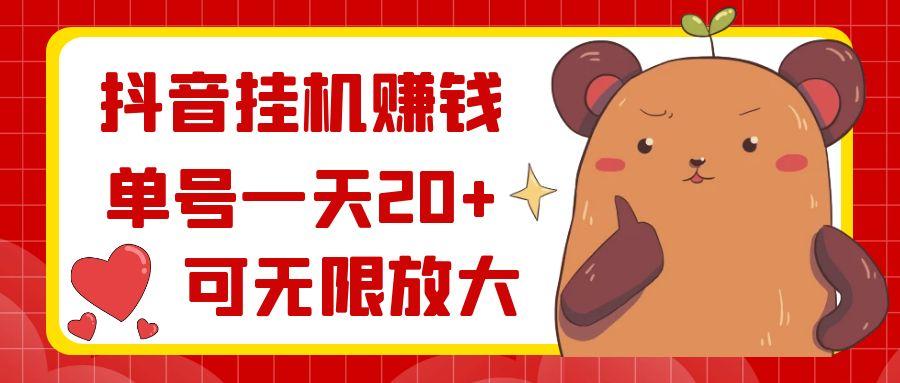 抖音挂机赚钱，单号一天20+，可无限放大-爱找项目网