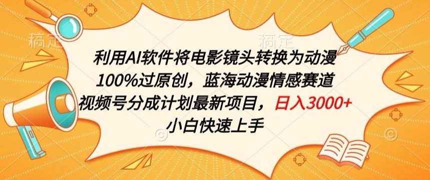 利用AI将电影镜头转换为动漫100%过原创，蓝海动漫情感赛道，视频号分成计划最新项目【揭秘】-爱找项目网