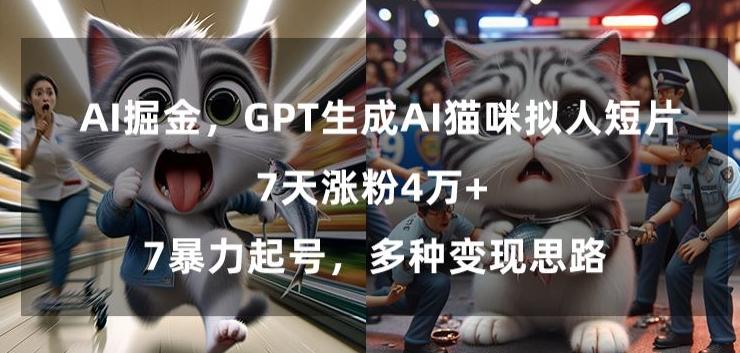 GPT生成AI猫咪拟人短片，7天涨粉4万+，暴力起号，多种变现思路【揭秘】-爱找项目网