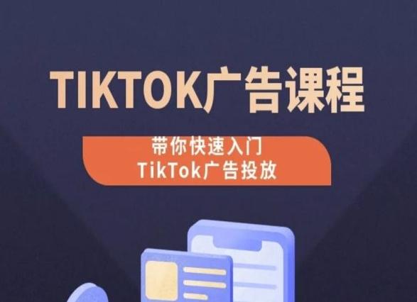 TikTok广告投放课程，从0-1实操课，带你快速入门TikTok广告投放-爱找项目网