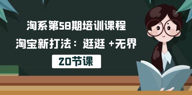 淘系第58期培训课程，淘宝新打法：逛逛 +无界(20节课-爱找项目网
