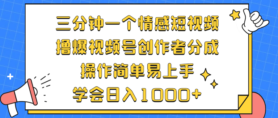 三分钟一个情感短视频，撸爆视频号创作者分成 操作简单易上手，学会…-爱找项目网