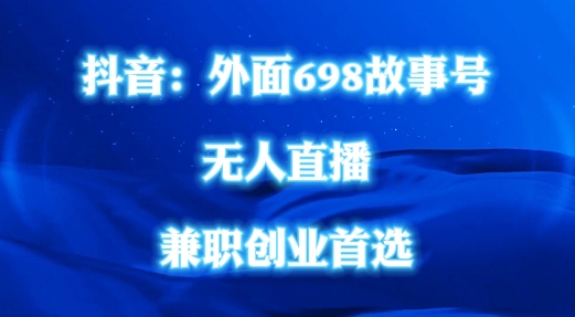 外面698的抖音民间故事号无人直播，全民都可操作，不需要直人出镜【揭秘】-爱找项目网