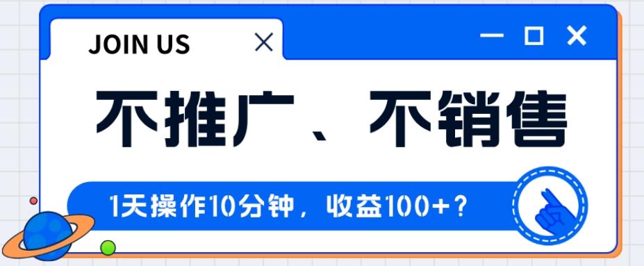 不推广、不销售1天操作10分钟，收益100+？-爱找项目网