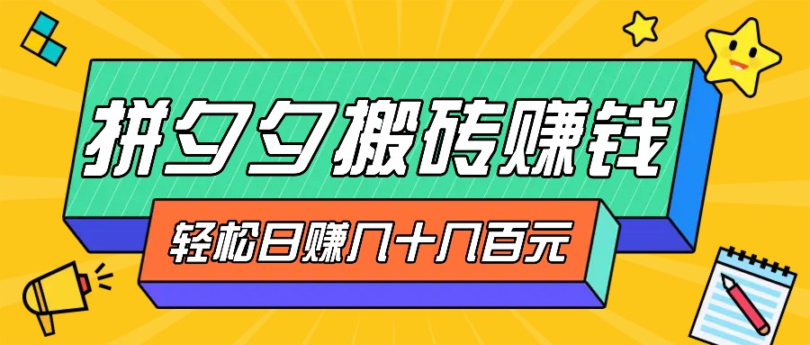 拼夕夕搬砖零撸新手小白可做，三重获利稳稳变现，无脑操作日入几十几百元-爱找项目网