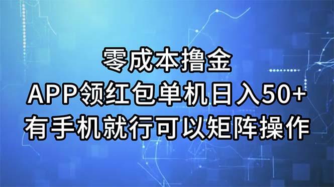 零成本撸金，APP领红包，单机日入50+，有手机就行，可以矩阵操作-爱找项目网