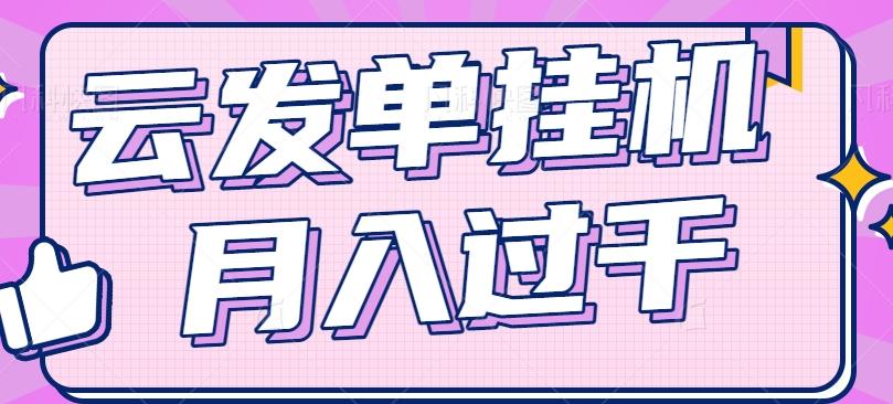 云发单挂机赚钱项目，零成本零门槛，新手躺平也能月入过千！-爱找项目网