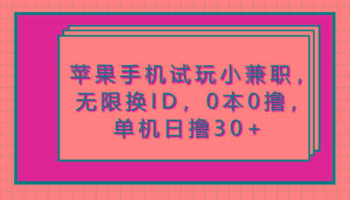 苹果手机试玩小兼职，无限换ID，0本0撸，单机日撸30+-爱找项目网
