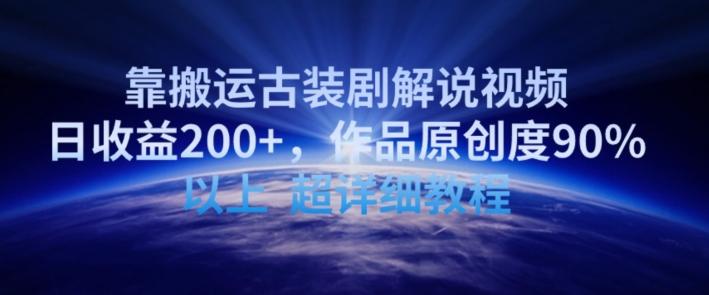 靠搬运古装剧解说视频，日收益200+，作品原创度90%以上，超详细教程【揭秘】-爱找项目网