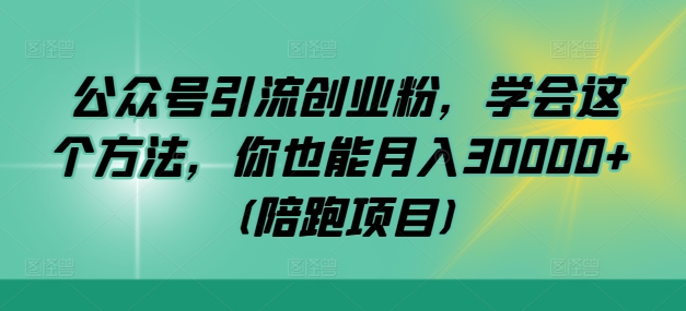 公众号引流创业粉，学会这个方法，你也能月入30000+ (陪跑项目)-爱找项目网