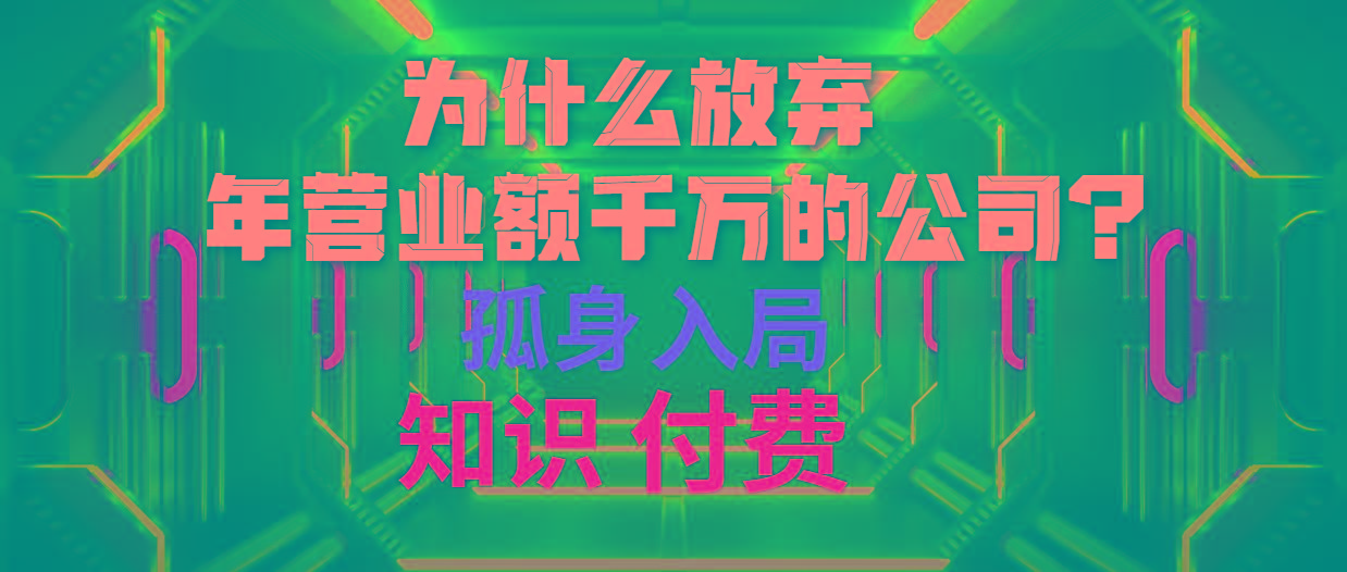 (10070期)为什么放弃年营业额千万的公司 孤身入局知识付费赛道-爱找项目网
