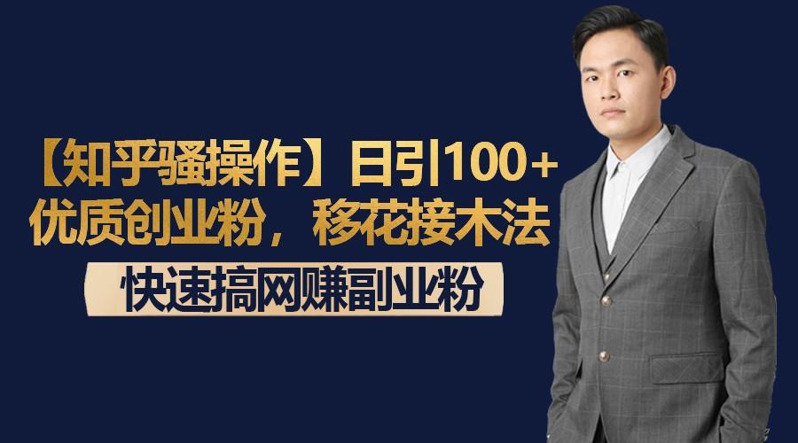 【知乎骚操作】日引100+优质创业粉，移花接木法，快速搞网赚副业粉-爱找项目网