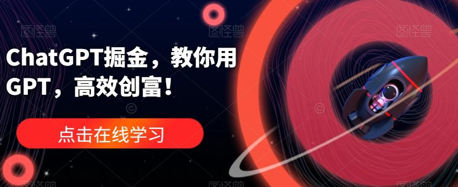 ChatGPT掘金，教你用GPT，高效创富！-爱找项目网