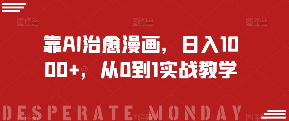 靠AI治愈漫画，日入1000+，从0到1实战教学【揭秘】-爱找项目网