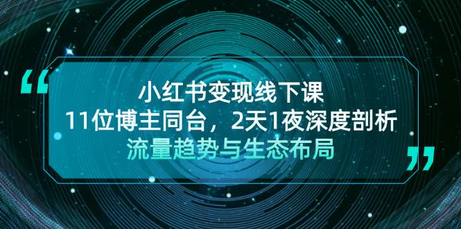 小红书变现线下课！11位博主同台，2天1夜深度剖析流量趋势与生态布局-爱找项目网