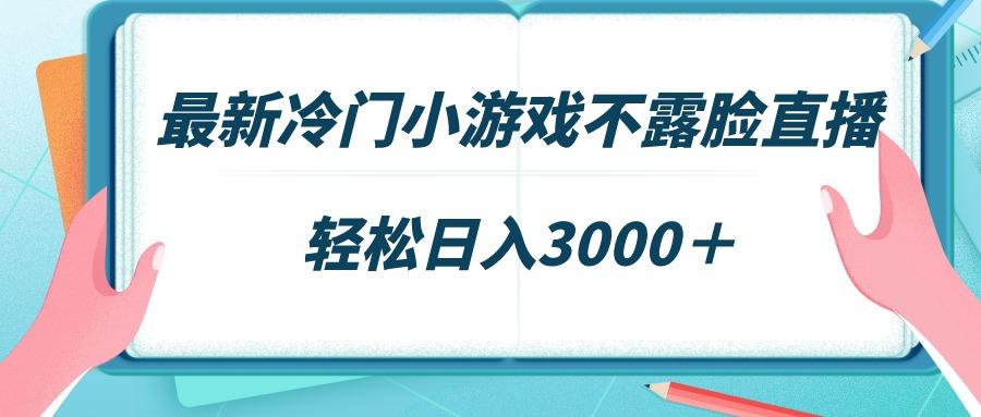 最新冷门小游戏不露脸直播，场观稳定几千，轻松日入3000＋-爱找项目网