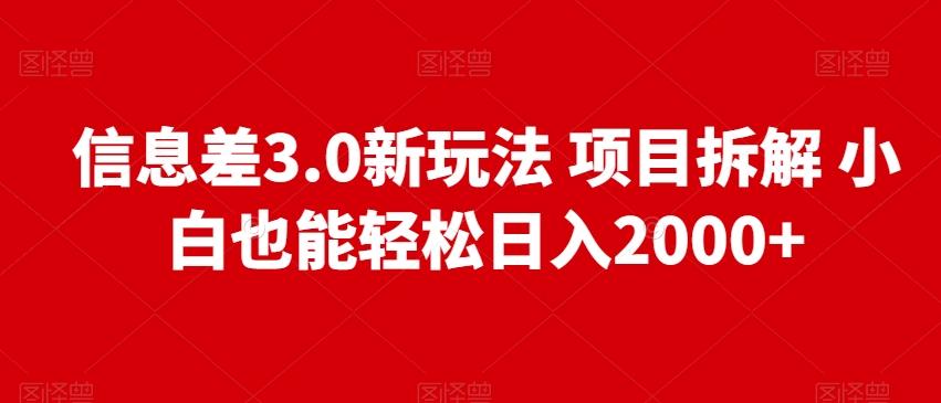 信息差3.0新玩法项目拆解小白也能轻松日入2000+-爱找项目网