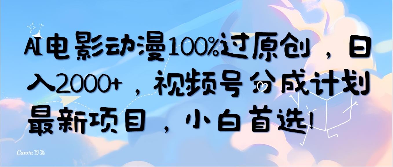 (10052期)AI电影动漫100%过原创，日入2000+，视频号分成计划最新项目，小白首选！-爱找项目网