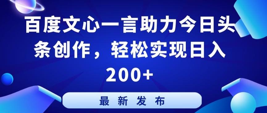 百度文心一言助力今日头条创作，轻松实现日入200+【揭秘】-爱找项目网